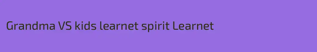 Grandma VS kids learnet spirit Learnet